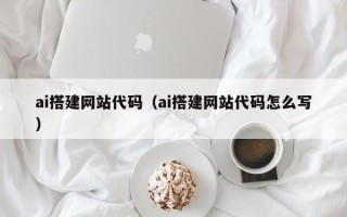 巨野ai搭建网站代码（ai搭建网站代码怎么写）