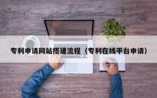 巨野专利申请网站搭建流程（专利在线平台申请）