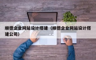 巨野顺德企业网站设计搭建（顺德企业网站设计搭建公司）
