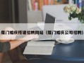 巨野厦门婚庆搭建招聘网站（厦门婚庆公司招聘）