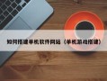 巨野如何搭建单机软件网站（单机游戏搭建）