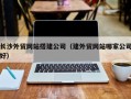 巨野长沙外贸网站搭建公司（建外贸网站哪家公司好）